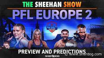 The Sheehan Show: 2024 PFL Europe 2 Preview