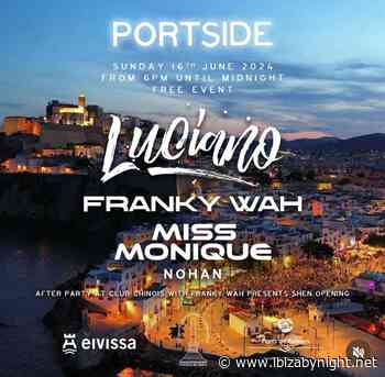 Big news: Luciano, Franky Wah, Miss Monique & more at Portside Ibiza. Free Event!