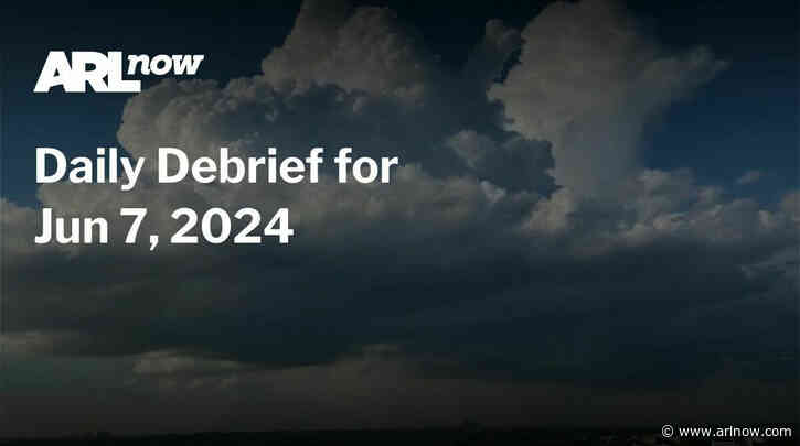 ARLnow Daily Debrief for Jun 7, 2024