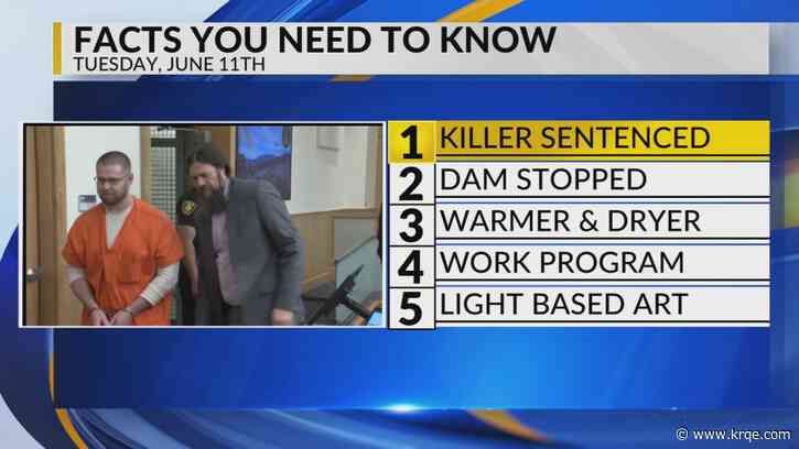 KRQE Newsfeed: Killer sentenced, Dam stopped, Warmer and dryer, Work program, Light based art