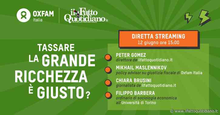 Tassare la grande ricchezza è giusto e possibile? Mercoledì 12 giugno alle 15 segui la diretta con Il Fatto e Oxfam Italia