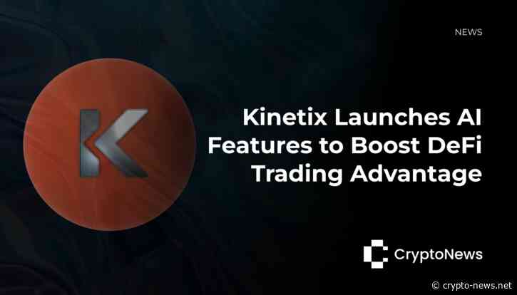 Kinetix Launches AI Features to Boost DeFi Trading Advantage
