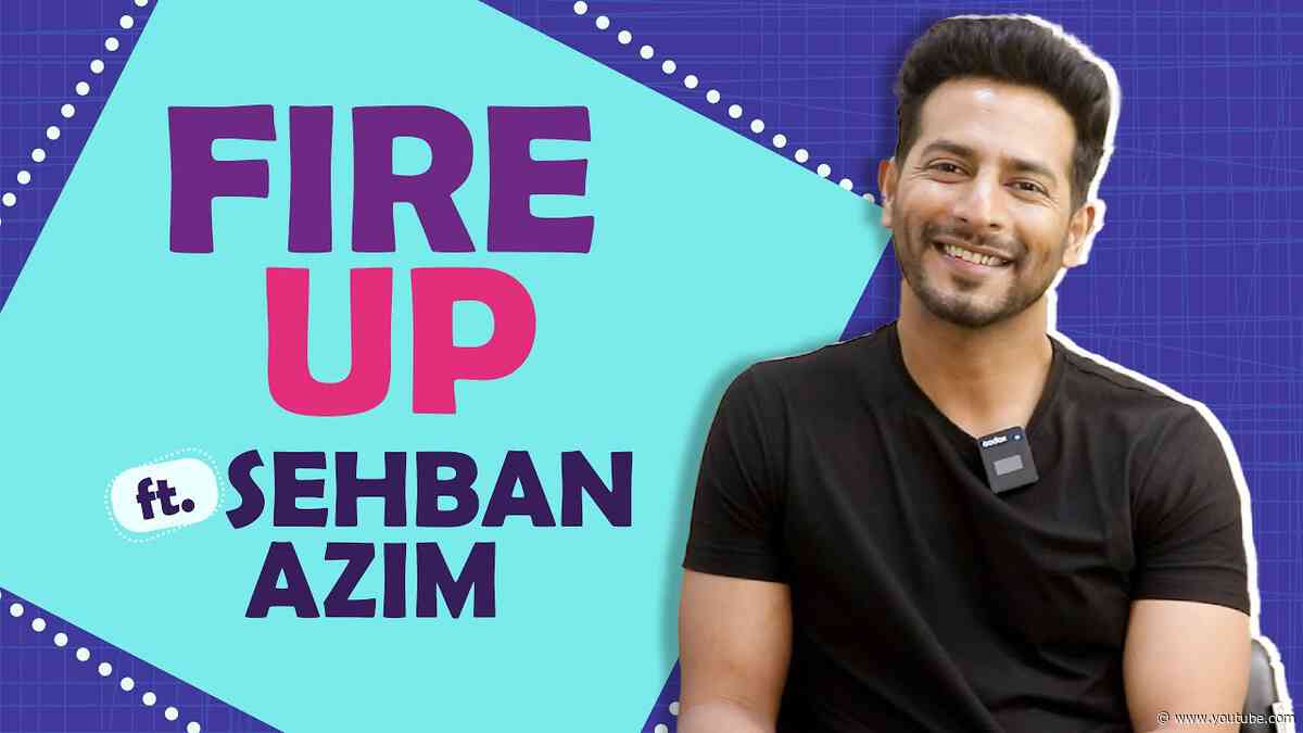 Fire Up Ft. Sehban Azim | First Crush, Favourite Song, Useless Talent & More