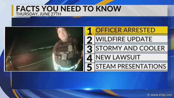 KRQE Newsfeed: APD officer arrested, South Fork Fire and Salt Fire update, Stormy weather, New lawsuit, STEAM presentations