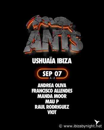 ANTS at Ushuaïa Ibiza (September 7th) hosts Andrea Oliva, Francisco Allendes, Manda Moor & many more!