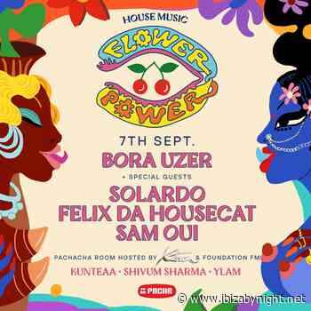 Flower Power at Pacha Ibiza hosts Bora Uzer, Felix The Housecat, Solardo, Sam Oui!