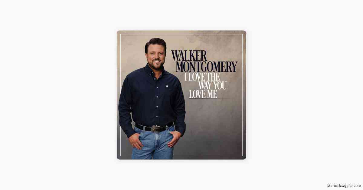 I Love the Way You Love Me - Walker Montgomery