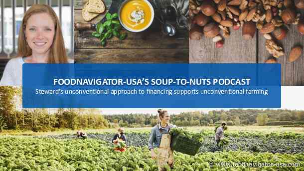 Soup-to-Nuts Podcast: Steward’s novel lending model reinforces supply chains for regenerative, regionally produced ingredients and products consumers want