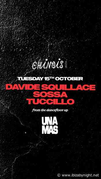 Club Chinois Ibiza presents: “Una mas” with Davide Squillace, Sossa, Tuccillo!