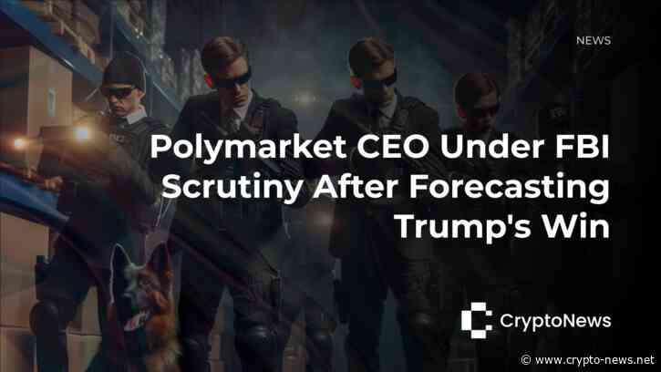 Polymarket CEO Under FBI Scrutiny After Forecasting Trump’s Win