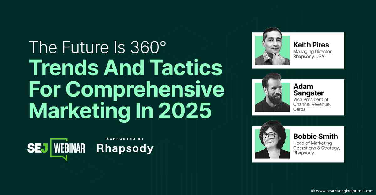 The Future Is 360°: Trends And Tactics For Comprehensive Marketing In 2025 [Webinar] via @sejournal, @lorenbaker