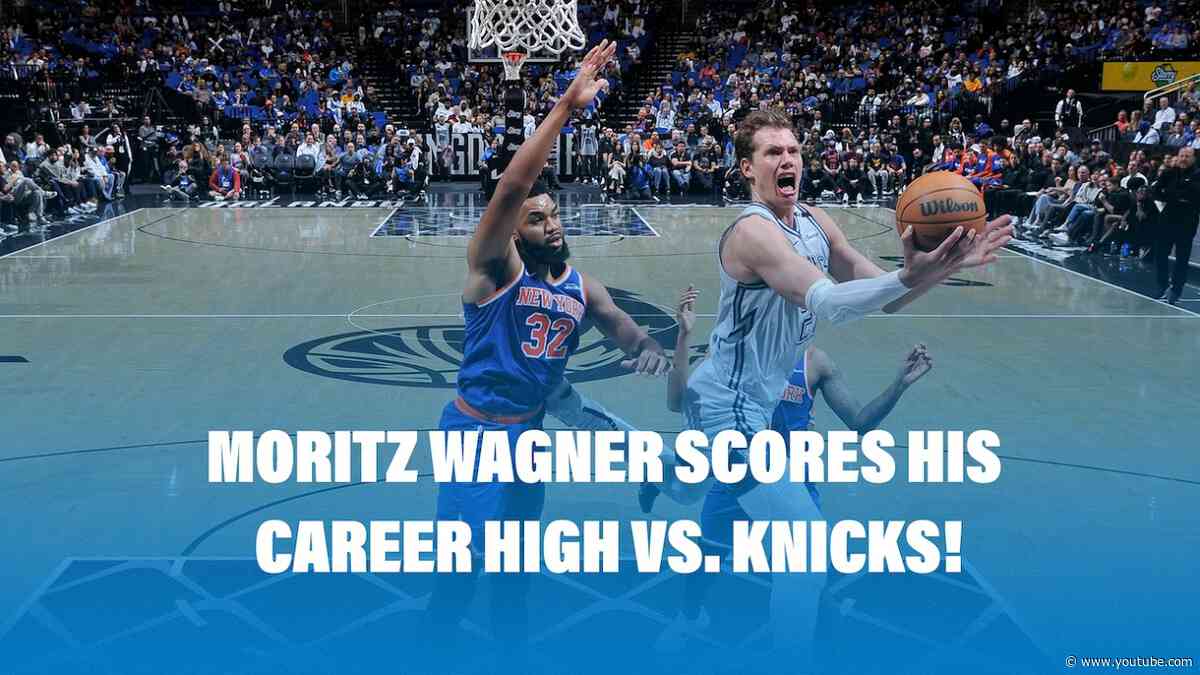 Moritz Wagner Scores Career High 32 Points vs. Knicks