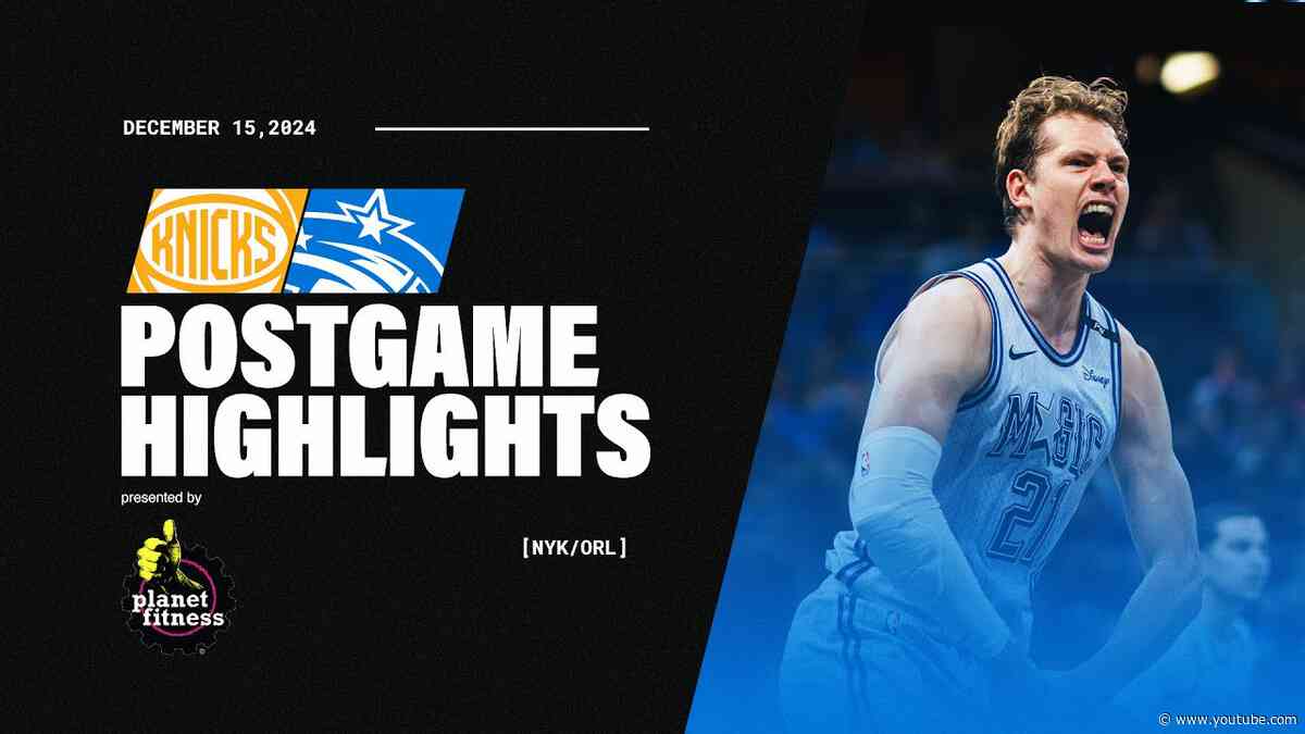 POSTGAME HIGHLIGHTS: KNICKS VS. MAGIC 12.15.24 PRESENTED BY PLANET FITNESS