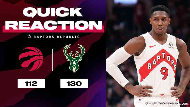 Quick Reaction: Raptors 112 , Bucks 130