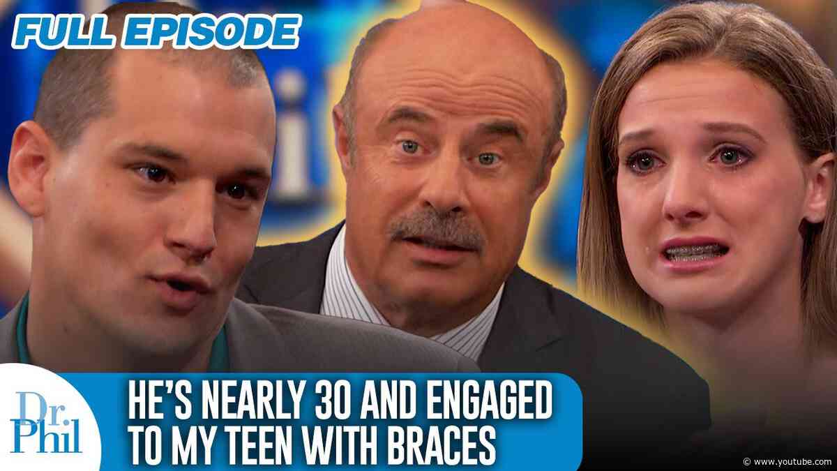 He’s Nearly 30 and Engaged to My Teen with Braces | FULL EPISODE | Dr. Phil