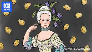 Queen Marie Antoinette was controversial. Was she also a potato influencer?