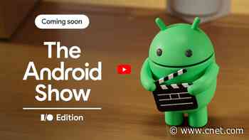 Google I/O and Android Show: How to Watch and What to Expect