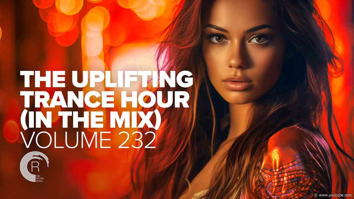 THE UPLIFTING TRANCE HOUR IN THE MIX VOL. 232 [FULL SET]