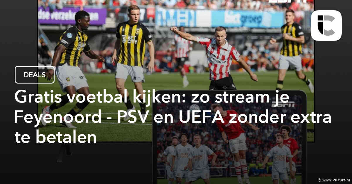 Gratis voetbal kijken: zo stream je Feyenoord – PSV en UEFA zonder extra te betalen