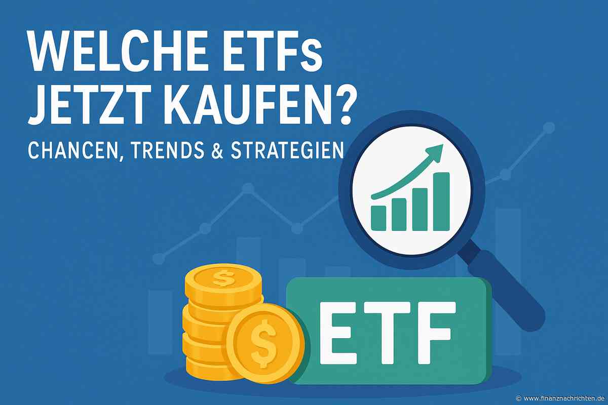 Welche ETFs jetzt kaufen? - Chancen, Trends und Strategien für clevere Anleger